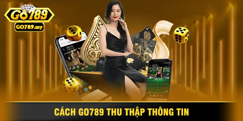 Cách Go789 Thu Thập Thông Tin