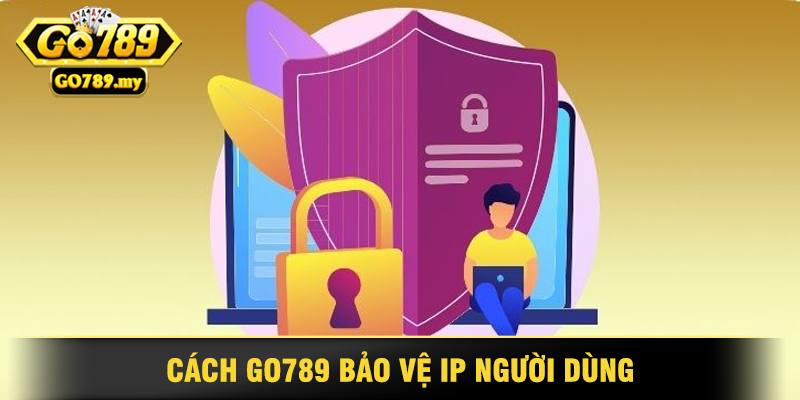 Cách Go789 Bảo Vệ IP Người Dùng