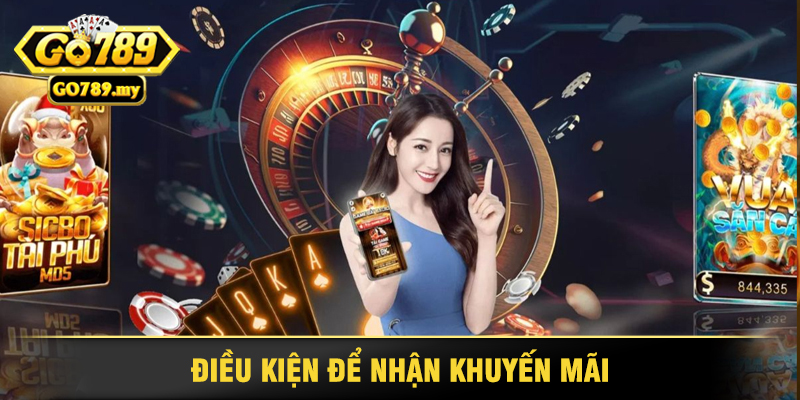 Khuyến Mãi Go789 - Cách Nhận Thưởng Hấp Dẫn Dễ Dàng 2 Điều Kiện Để Nhận Khuyến Mãi