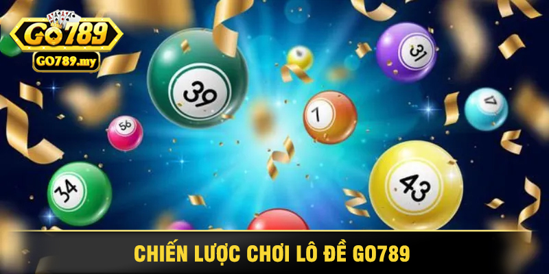 Lô đề Go789 - Thế Giới Xổ Số Uy Tín Hàng Đầu 3 Chiến Lược Chơi Lô Đề Go789