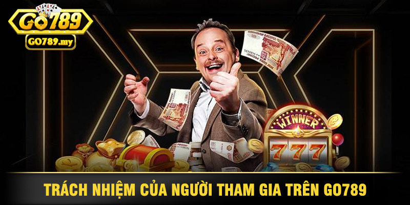 Trách Nhiệm Của Người Tham Gia Trên Go789