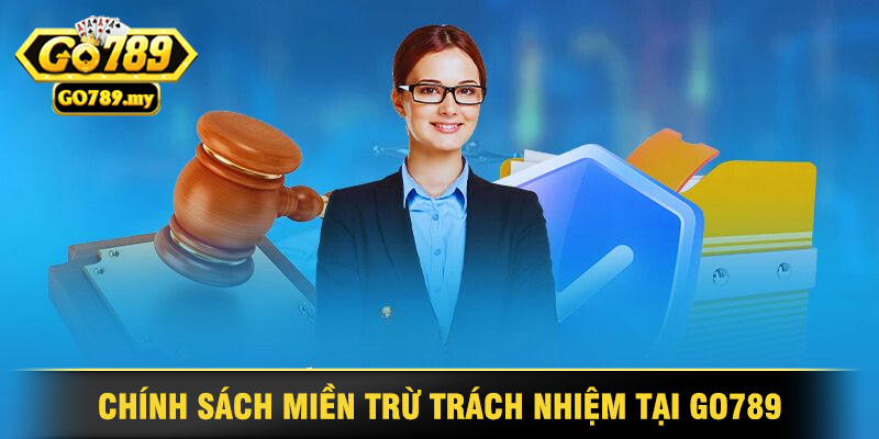 Tìm Hiểu Về Chính Sách Miền Trừ Trách Nhiệm Tại Go789