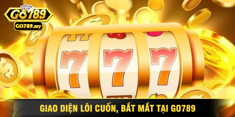 Giao Diện Lôi Cuốn, Bắt Mắt Tại Go789