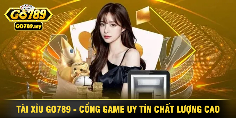 Tài Xỉu Go789 - Cổng Game Uy Tín Chất Lượng Cao